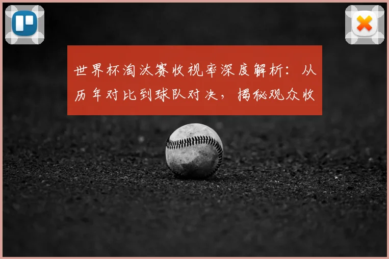 世界杯淘汰赛收视率深度解析：从历年对比到球队对决，揭秘观众收视习惯与预测方法