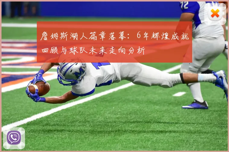 詹姆斯湖人篇章落幕：6年辉煌成就回顾与球队未来走向分析